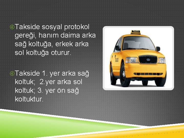  Takside sosyal protokol gereği, hanım daima arka sağ koltuğa, erkek arka sol koltuğa