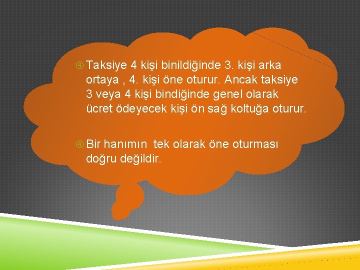  Taksiye 4 kişi binildiğinde 3. kişi arka ortaya , 4. kişi öne oturur.