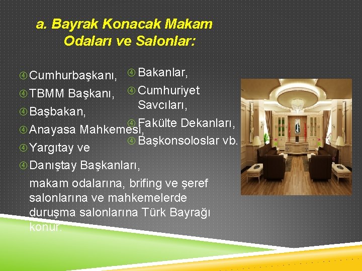a. Bayrak Konacak Makam Odaları ve Salonlar: Cumhurbaşkanı, Bakanlar, TBMM Başkanı, Cumhuriyet Savcıları, Fakülte