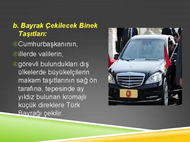 b. Bayrak Çekilecek Binek Taşıtları: Cumhurbaşkanının, illerde valilerin, görevli bulundukları dış ülkelerde büyükelçilerin makam