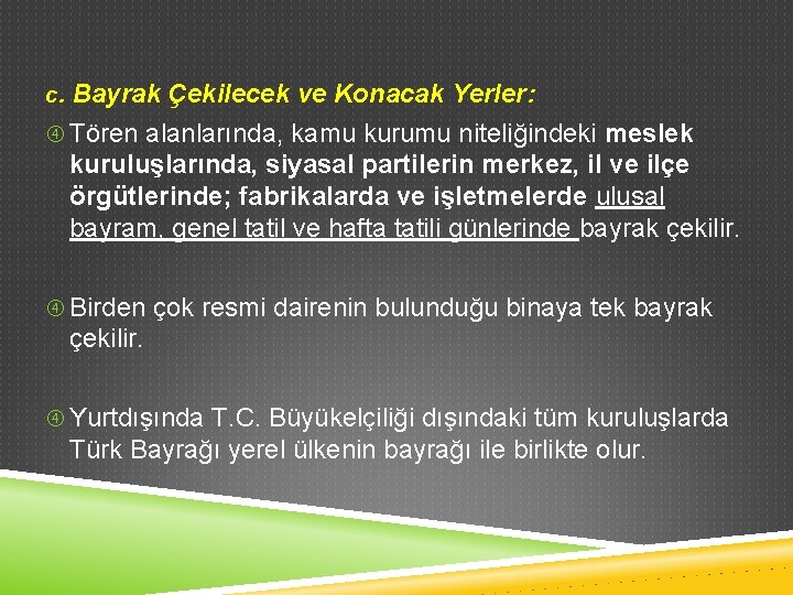 c. Bayrak Çekilecek ve Konacak Yerler: Tören alanlarında, kamu kurumu niteliğindeki meslek kuruluşlarında, siyasal