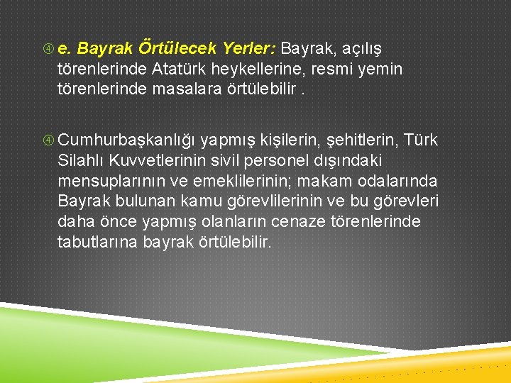  e. Bayrak Örtülecek Yerler: Bayrak, açılış törenlerinde Atatürk heykellerine, resmi yemin törenlerinde masalara