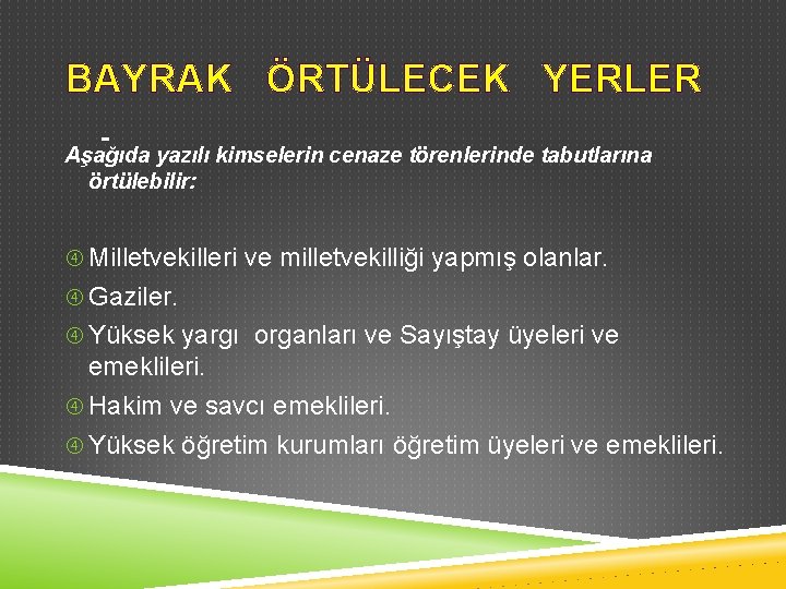 BAYRAK ÖRTÜLECEK YERLER - Aşağıda yazılı kimselerin cenaze törenlerinde tabutlarına örtülebilir: Milletvekilleri ve milletvekilliği