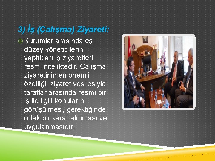 3) İş (Çalışma) Ziyareti: Kurumlar arasında eş düzey yöneticilerin yaptıkları iş ziyaretleri resmi niteliktedir.