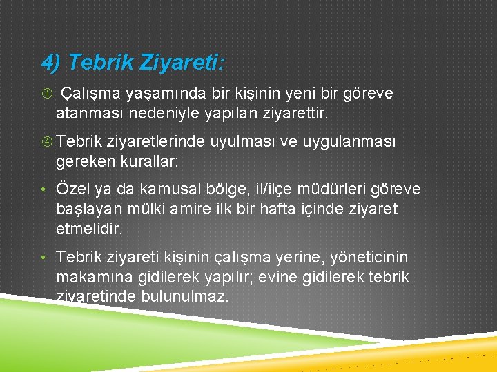 4) Tebrik Ziyareti: Çalışma yaşamında bir kişinin yeni bir göreve atanması nedeniyle yapılan ziyarettir.