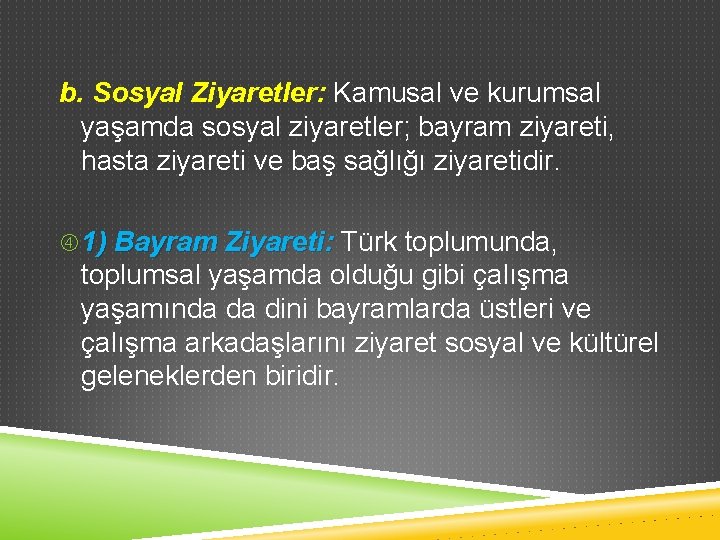 b. Sosyal Ziyaretler: Kamusal ve kurumsal yaşamda sosyal ziyaretler; bayram ziyareti, hasta ziyareti ve