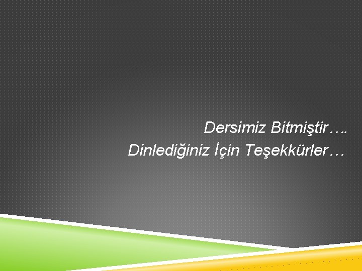 Dersimiz Bitmiştir…. Dinlediğiniz İçin Teşekkürler… 