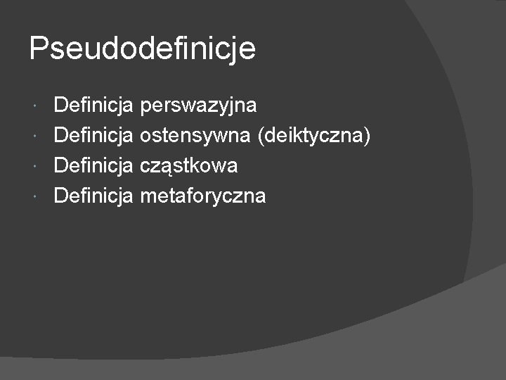 Pseudodefinicje Definicja perswazyjna Definicja ostensywna (deiktyczna) Definicja cząstkowa Definicja metaforyczna 