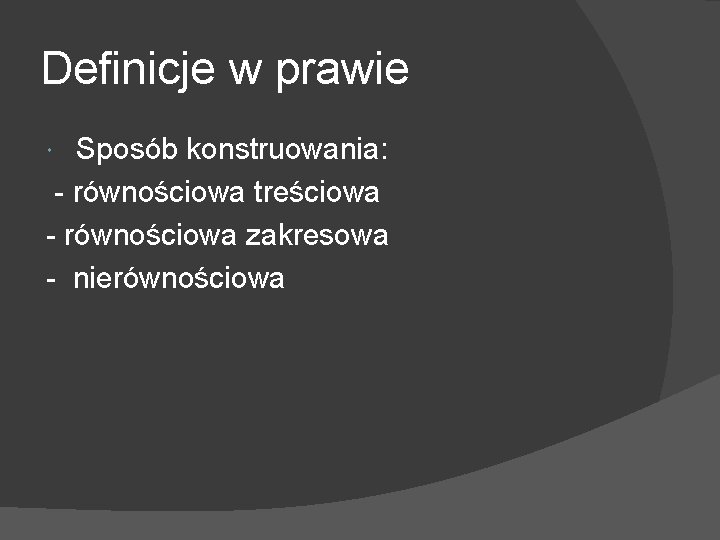 Definicje w prawie Sposób konstruowania: - równościowa treściowa - równościowa zakresowa - nierównościowa 