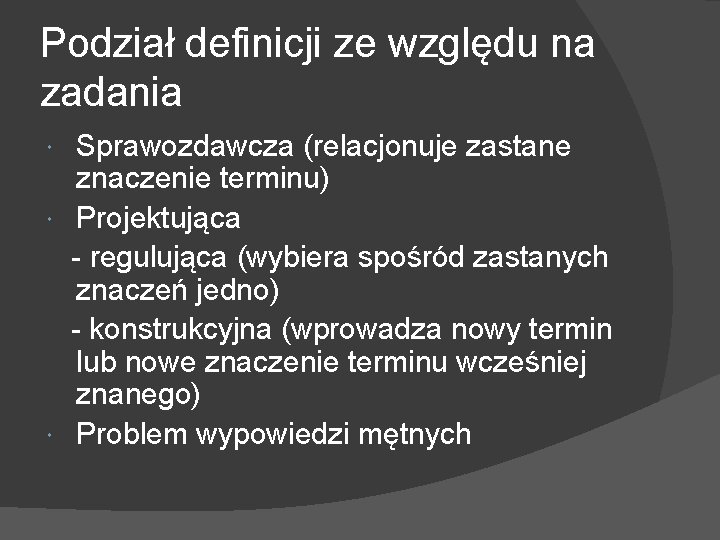 Podział definicji ze względu na zadania Sprawozdawcza (relacjonuje zastane znaczenie terminu) Projektująca - regulująca