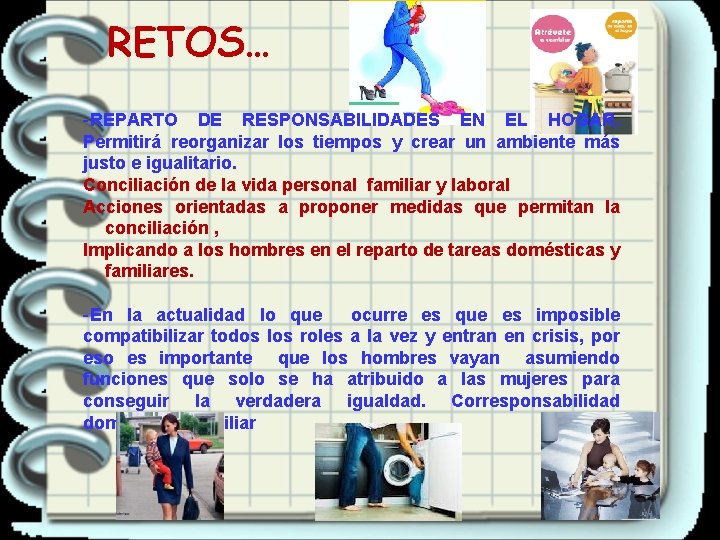 RETOS… -REPARTO DE RESPONSABILIDADES EN EL HOGAR. Permitirá reorganizar los tiempos y crear un