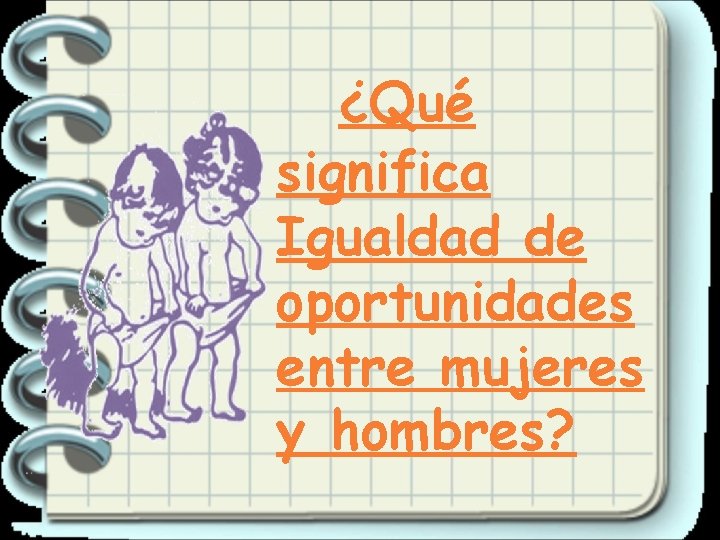 ¿Qué significa Igualdad de oportunidades entre mujeres y hombres? 