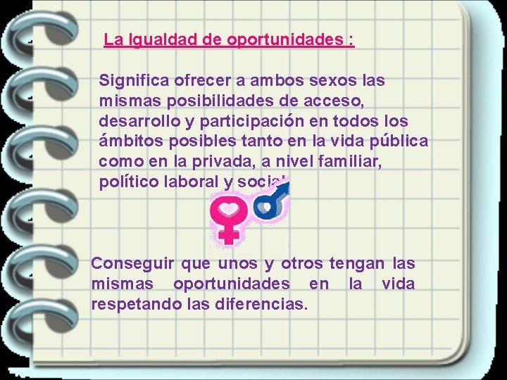  La Igualdad de oportunidades : Significa ofrecer a ambos sexos las mismas posibilidades