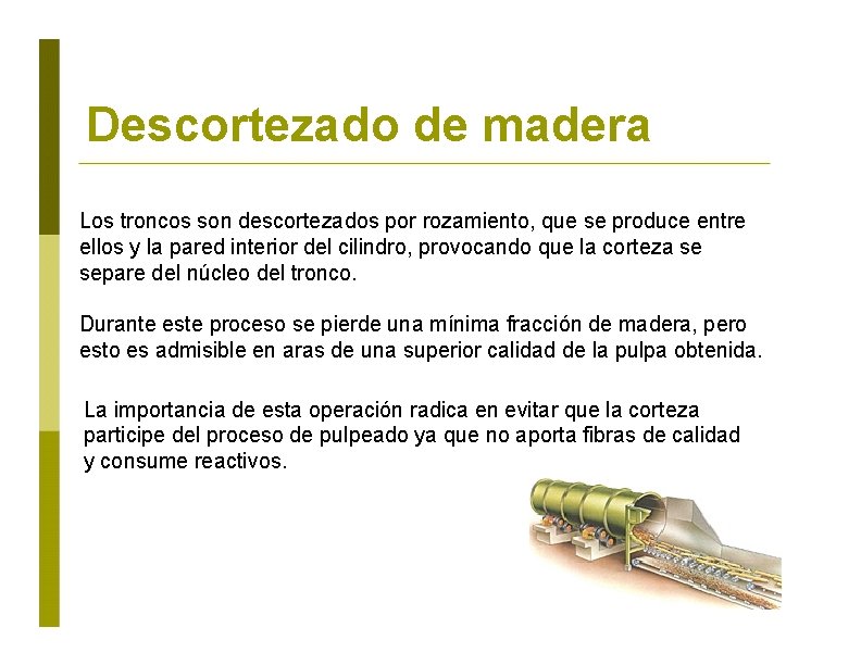 Descortezado de madera Los troncos son descortezados por rozamiento, que se produce entre ellos