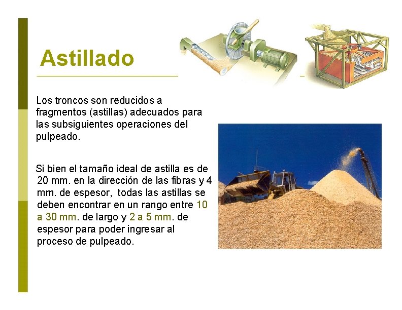 Astillado Los troncos son reducidos a fragmentos (astillas) adecuados para las subsiguientes operaciones del