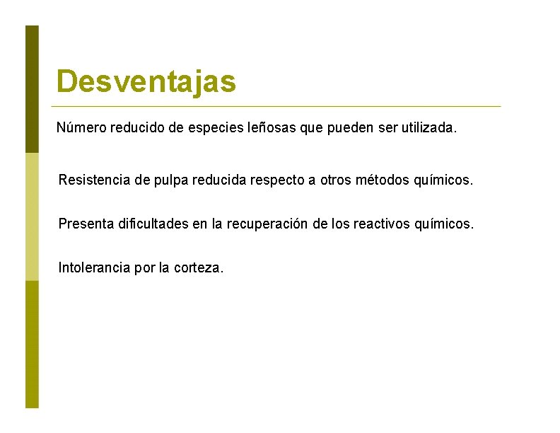 Desventajas Número reducido de especies leñosas que pueden ser utilizada. Resistencia de pulpa reducida