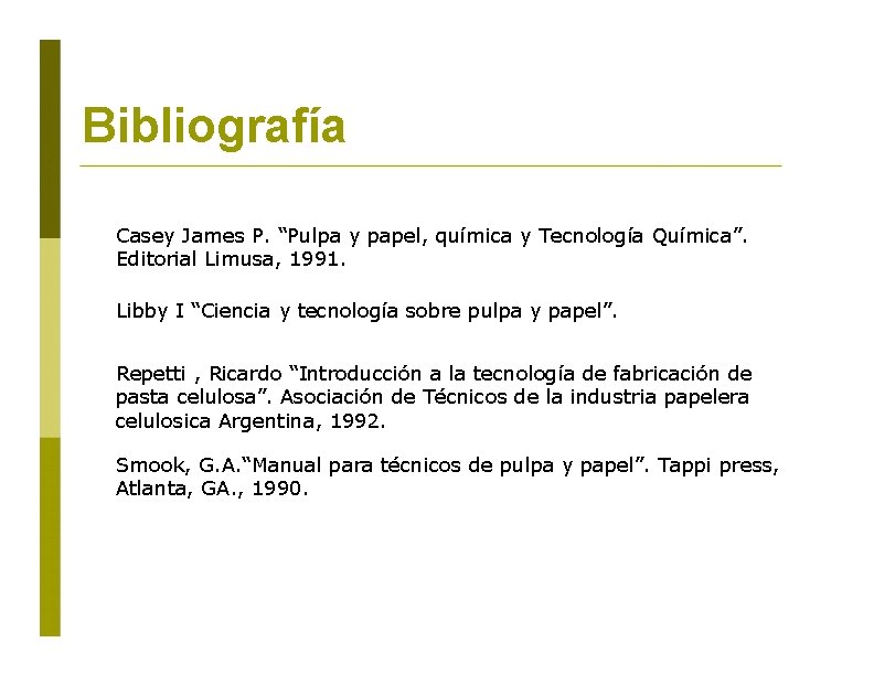 Bibliografía Casey James P. “Pulpa y papel, química y Tecnología Química”. Editorial Limusa, 1991.