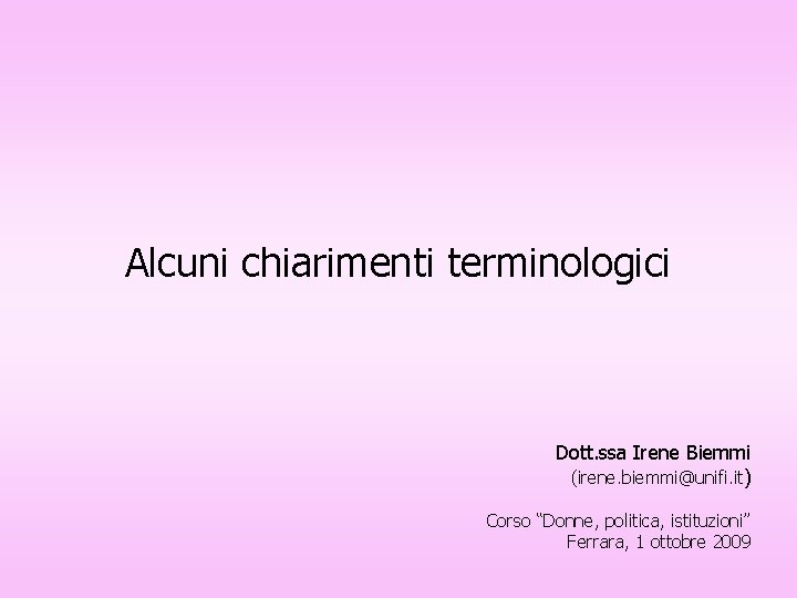 Alcuni chiarimenti terminologici Dott. ssa Irene Biemmi (irene. biemmi@unifi. it) Corso “Donne, politica, istituzioni”