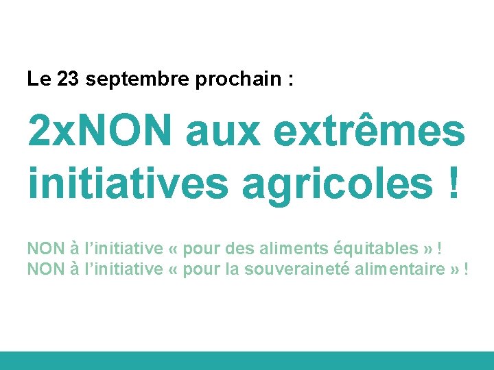 Le 23 septembre prochain : 2 x. NON aux extrêmes initiatives agricoles ! NON