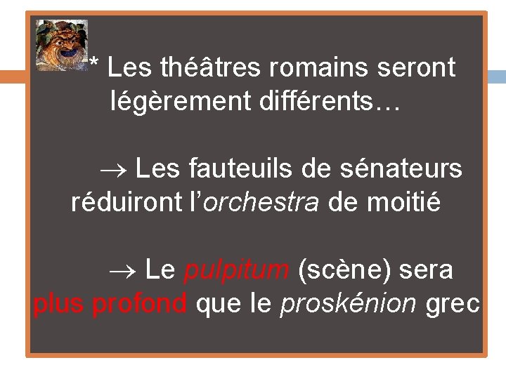  * Les théâtres romains seront légèrement différents… Les fauteuils de sénateurs réduiront l’orchestra