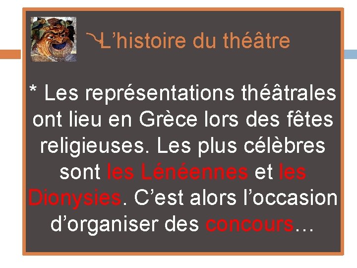  L’histoire du théâtre * Les représentations théâtrales ont lieu en Grèce lors des