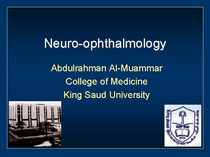 Neuro-ophthalmology Abdulrahman Al-Muammar College of Medicine King Saud University 