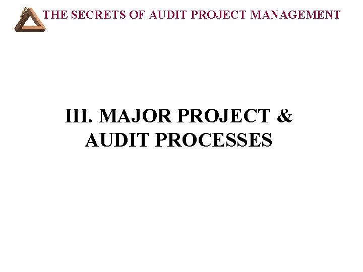 THE SECRETS OF AUDIT PROJECT MANAGEMENT III. MAJOR PROJECT & AUDIT PROCESSES 