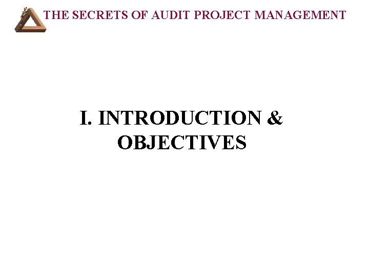 THE SECRETS OF AUDIT PROJECT MANAGEMENT I. INTRODUCTION & OBJECTIVES 