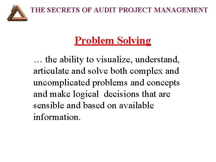 THE SECRETS OF AUDIT PROJECT MANAGEMENT Problem Solving … the ability to visualize, understand,