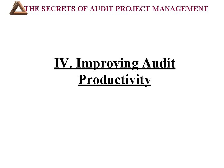THE SECRETS OF AUDIT PROJECT MANAGEMENT COURSE OUTLINE (Cont’d): IV. Improving Audit Productivity •