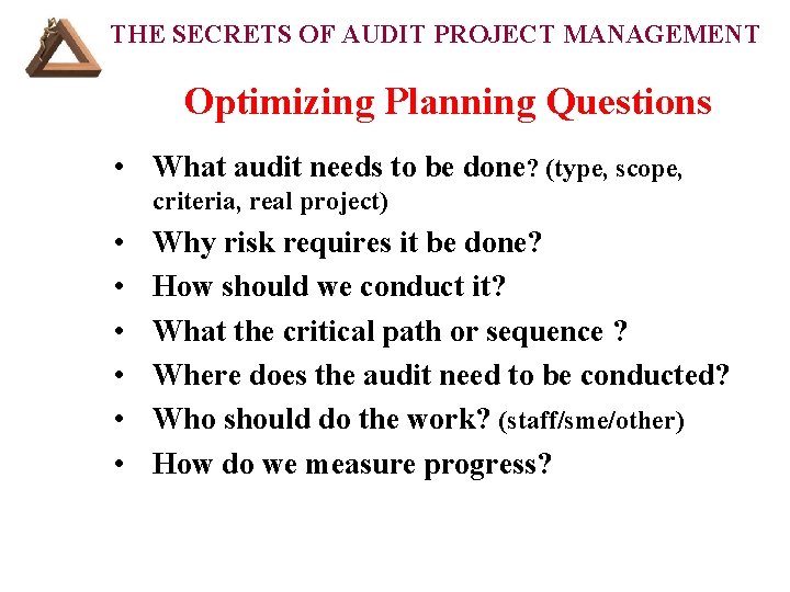 THE SECRETS OF AUDIT PROJECT MANAGEMENT Optimizing Planning Questions • What audit needs to