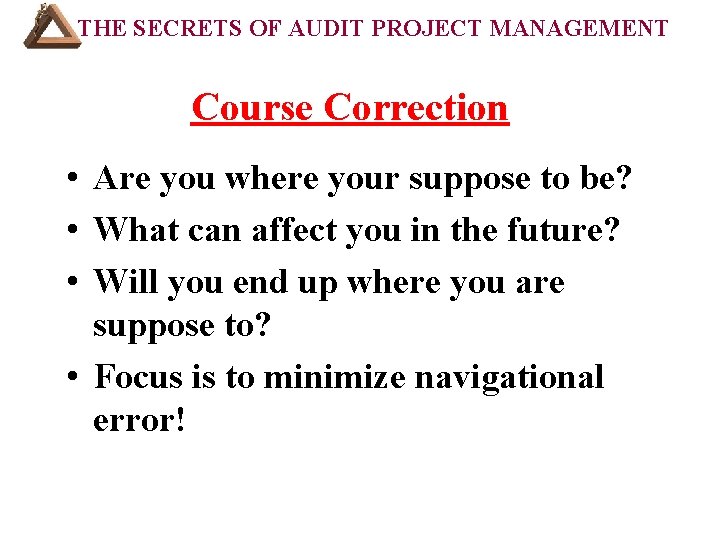 THE SECRETS OF AUDIT PROJECT MANAGEMENT Course Correction • Are you where your suppose