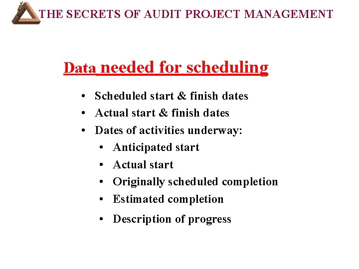 THE SECRETS OF AUDIT PROJECT MANAGEMENT Data needed for scheduling • Scheduled start &