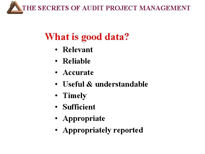 THE SECRETS OF AUDIT PROJECT MANAGEMENT What is good data? • • Relevant Reliable