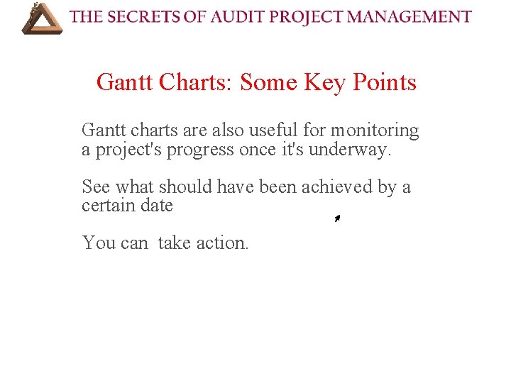 Gantt Charts: Some Key Points Gantt charts are also useful for monitoring a project's