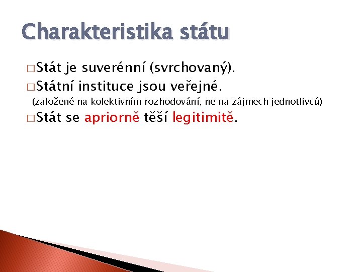 Charakteristika státu � Stát je suverénní (svrchovaný). � Státní instituce jsou veřejné. (založené na