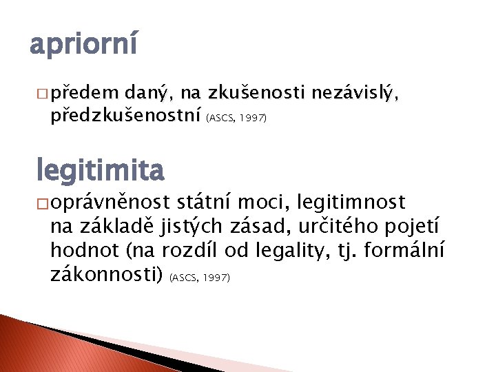 apriorní � předem daný, na zkušenosti nezávislý, předzkušenostní (ASCS, 1997) legitimita �oprávněnost státní moci,