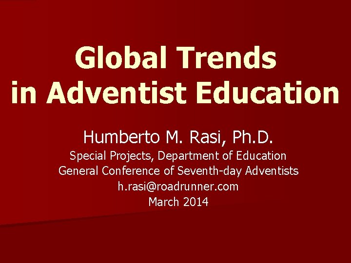 Global Trends in Adventist Education Humberto M. Rasi, Ph. D. Special Projects, Department of