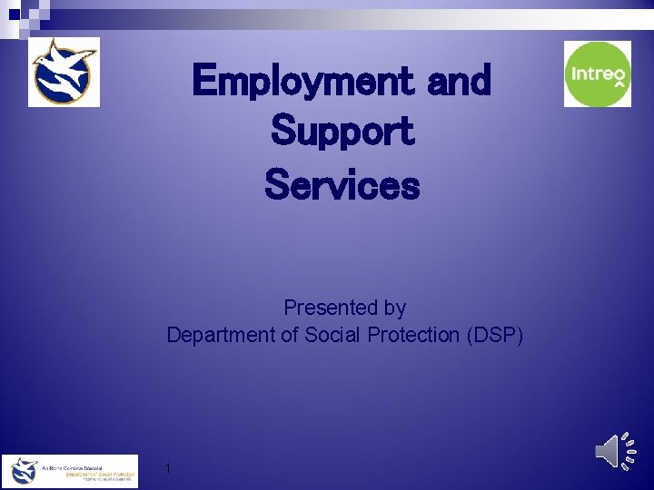 Employment and Support Services Presented by Department of Social Protection (DSP) 1 