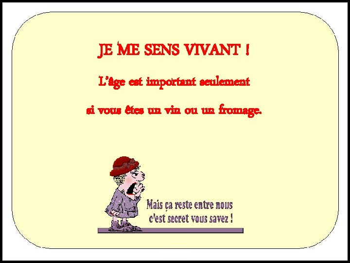 JE ME SENS VIVANT ! L’âge est important seulement si vous êtes un vin