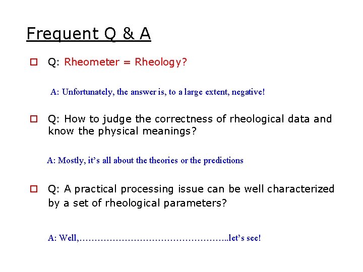 Frequent Q & A o Q: Rheometer = Rheology? A: Unfortunately, the answer is,