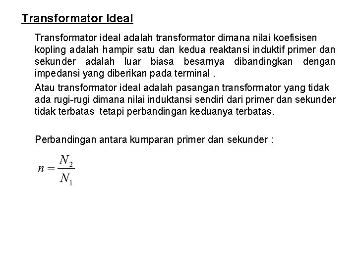 Transformator Ideal Transformator ideal adalah transformator dimana nilai koefisisen kopling adalah hampir satu dan