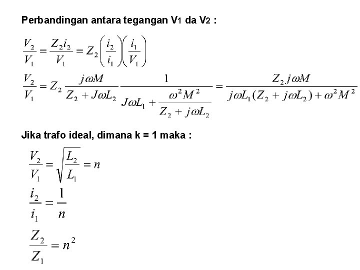 Perbandingan antara tegangan V 1 da V 2 : Jika trafo ideal, dimana k Perbandingan antara tegangan V 1 da V 2 : Jika trafo ideal, dimana k
