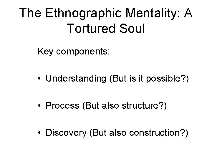 The Ethnographic Mentality: A Tortured Soul Key components: • Understanding (But is it possible?