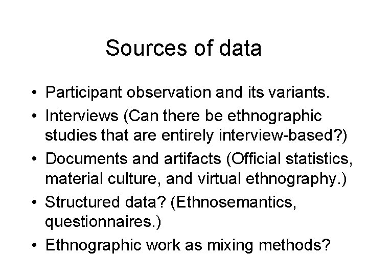 Sources of data • Participant observation and its variants. • Interviews (Can there be