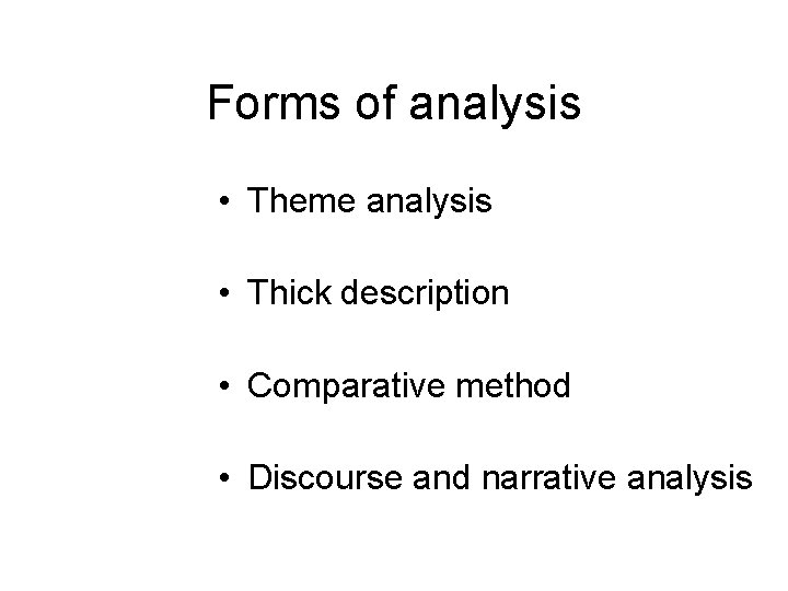 Forms of analysis • Theme analysis • Thick description • Comparative method • Discourse