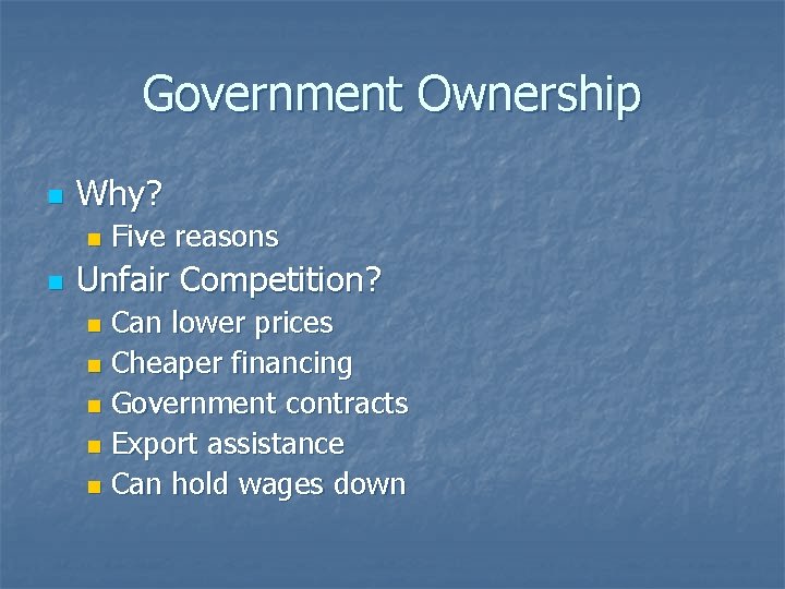 Government Ownership n Why? n n Five reasons Unfair Competition? Can lower prices n