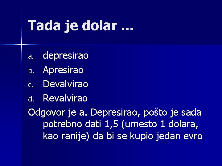 Tada je dolar. . . depresirao b. Apresirao c. Devalvirao d. Revalvirao Odgovor je