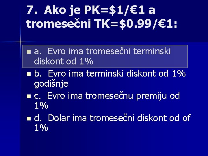 7. Ako je PK=$1/€ 1 a tromesečni TK=$0. 99/€ 1: a. Evro ima tromesečni