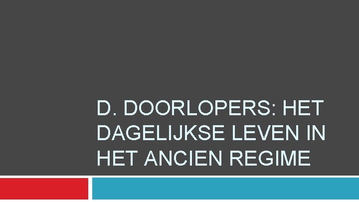 D. DOORLOPERS: HET DAGELIJKSE LEVEN IN HET ANCIEN REGIME 